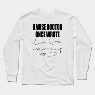 A Wise Doctor Once Wrote Medical Funny Doctor Handwriting Long Sleeve T-Shirt